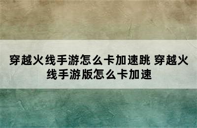 穿越火线手游怎么卡加速跳 穿越火线手游版怎么卡加速